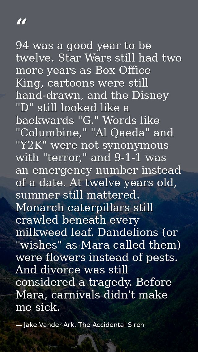 94 was a good year to be twelve. Star Wars still had two more years as Box Office King, cartoons were still hand-drawn,  — Jake Vander-Ark, The Accidental Siren