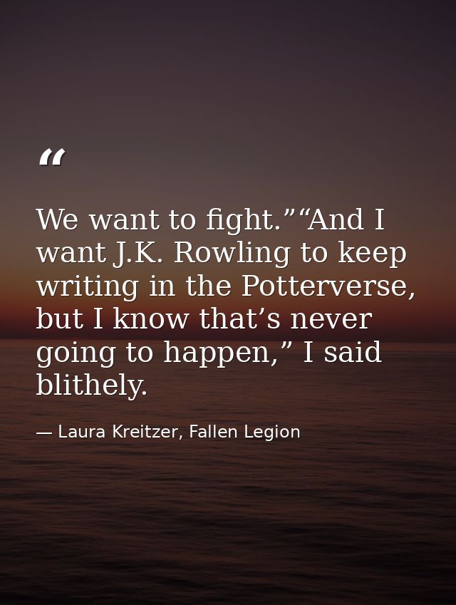 We want to fight.”“And I want J.K. Rowling to keep writing in the Potterverse, but I know that’s never going to happen,” — Laura Kreitzer, Fallen Legion