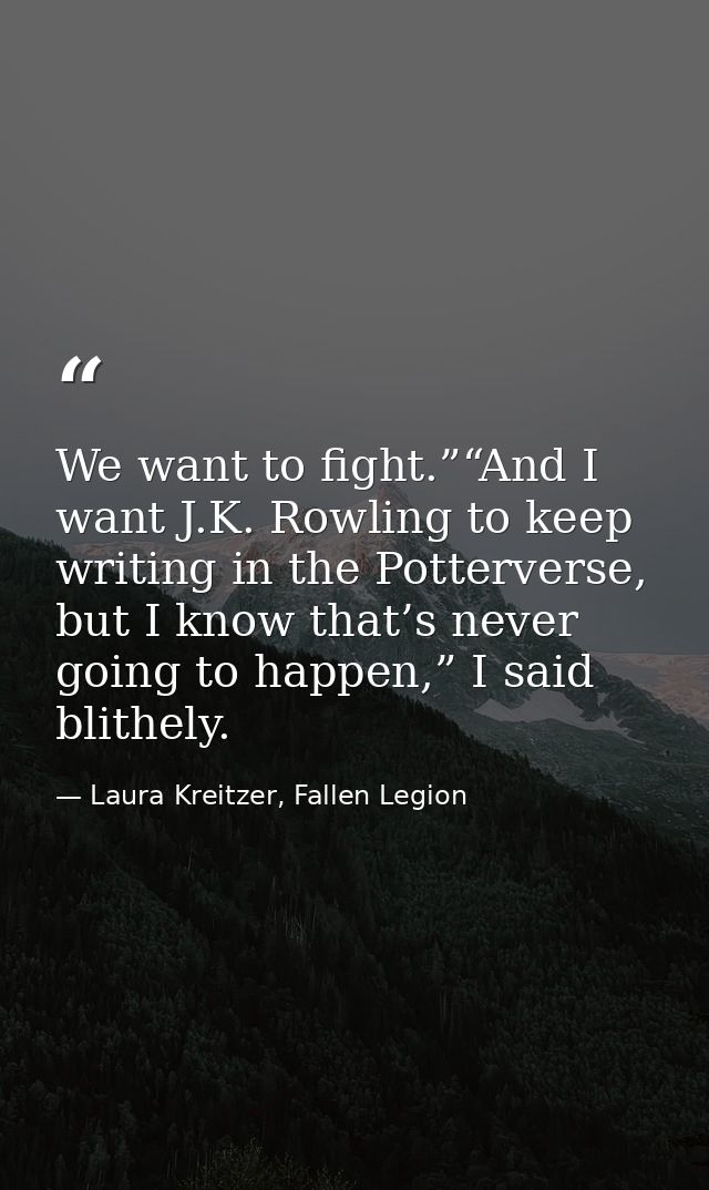 We want to fight.”“And I want J.K. Rowling to keep writing in the Potterverse, but I know that’s never going to happen,” — Laura Kreitzer, Fallen Legion