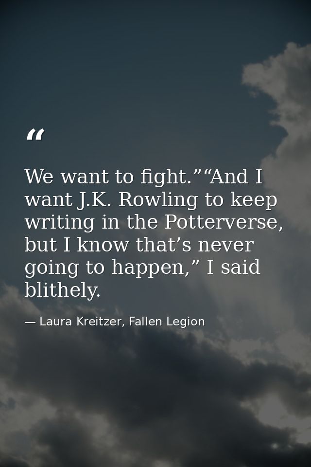 We want to fight.”“And I want J.K. Rowling to keep writing in the Potterverse, but I know that’s never going to happen,” — Laura Kreitzer, Fallen Legion