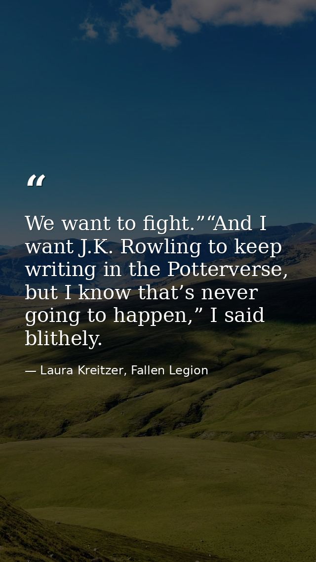 We want to fight.”“And I want J.K. Rowling to keep writing in the Potterverse, but I know that’s never going to happen,” — Laura Kreitzer, Fallen Legion