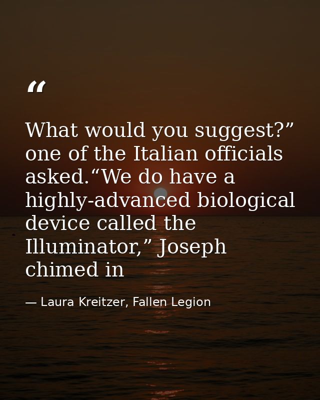 What would you suggest?” one of the Italian officials asked.“We do have a highly-advanced biological device called the I — Laura Kreitzer, Fallen Legion