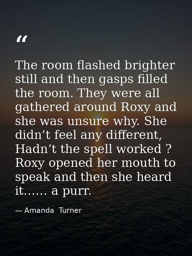 The room flashed brighter still and then gasps filled the room. They were all gathered around Roxy and she was unsure wh — Amanda  Turner