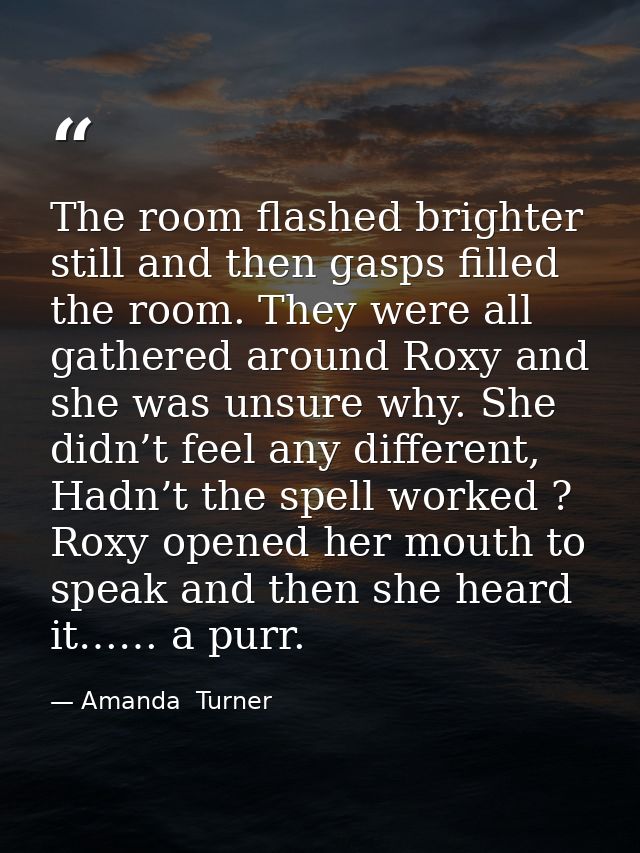 The room flashed brighter still and then gasps filled the room. They were all gathered around Roxy and she was unsure wh — Amanda  Turner