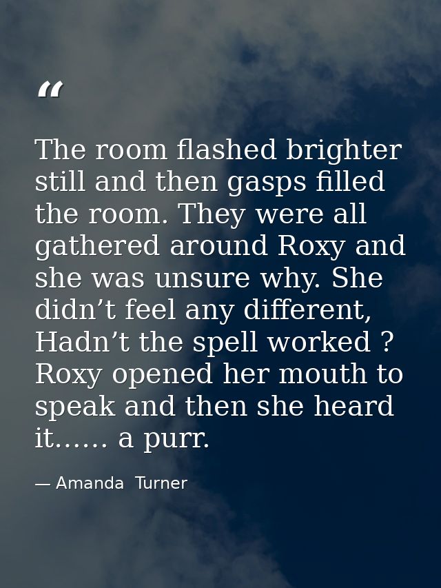 The room flashed brighter still and then gasps filled the room. They were all gathered around Roxy and she was unsure wh — Amanda  Turner