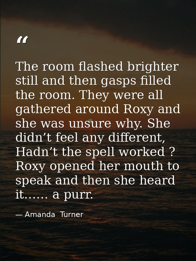 The room flashed brighter still and then gasps filled the room. They were all gathered around Roxy and she was unsure wh — Amanda  Turner