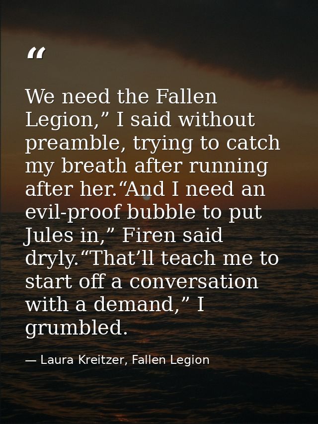 We need the Fallen Legion,” I said without preamble, trying to catch my breath after running after her.“And I need an ev — Laura Kreitzer, Fallen Legion