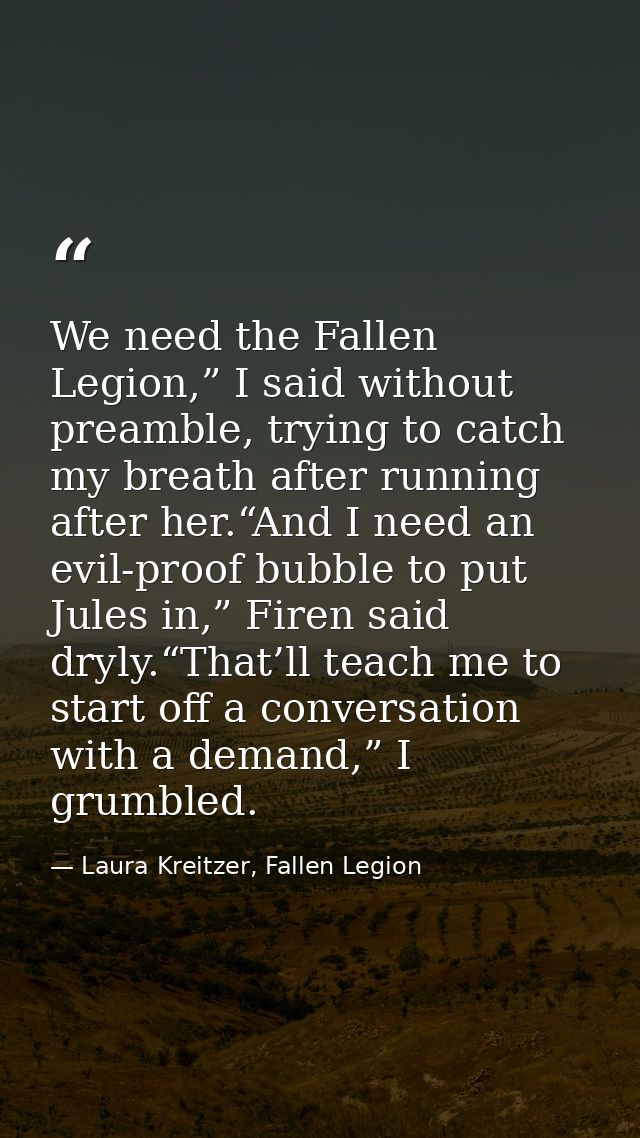 We need the Fallen Legion,” I said without preamble, trying to catch my breath after running after her.“And I need an ev — Laura Kreitzer, Fallen Legion