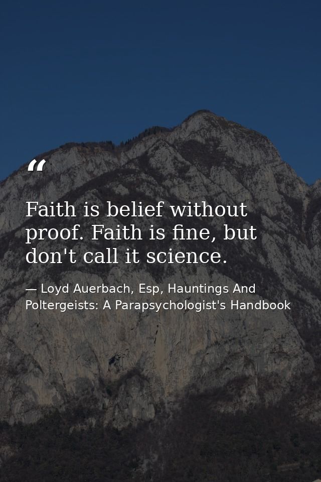 Faith is belief without proof. Faith is fine, but don't call it science. — Loyd Auerbach, Esp, Hauntings And Poltergeists: A Parapsychologist's Handbook