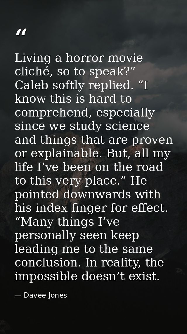 Living a horror movie cliché, so to speak?” Caleb softly replied. “I know this is hard to comprehend, especially since w — Davee Jones