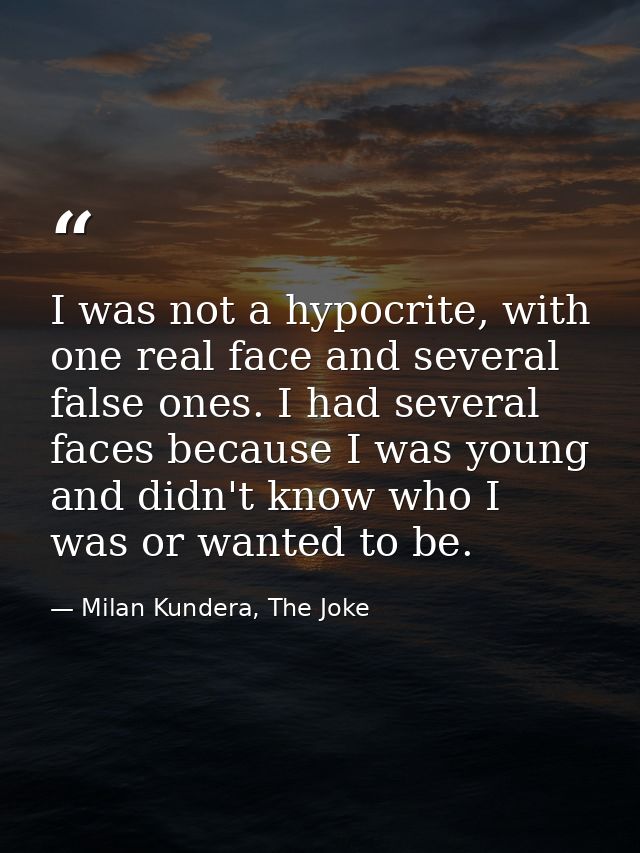 I was not a hypocrite, with one real face and several false ones. I had several faces because I was young and didn't kno — Milan Kundera, The Joke
