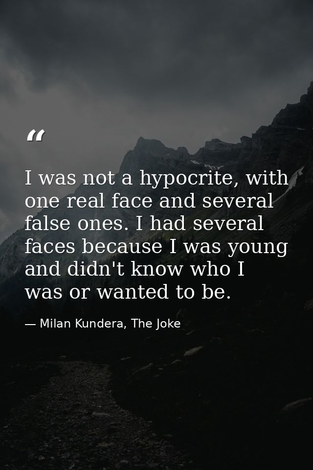 I was not a hypocrite, with one real face and several false ones. I had several faces because I was young and didn't kno — Milan Kundera, The Joke