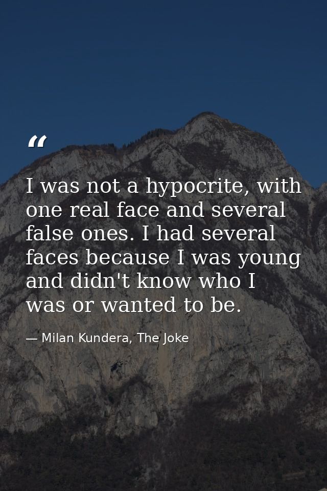 I was not a hypocrite, with one real face and several false ones. I had several faces because I was young and didn't kno — Milan Kundera, The Joke