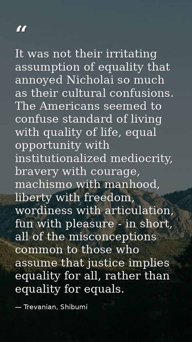 It was not their irritating assumption of equality that annoyed Nicholai so much as their cultural confusions. The Ameri — Trevanian, Shibumi