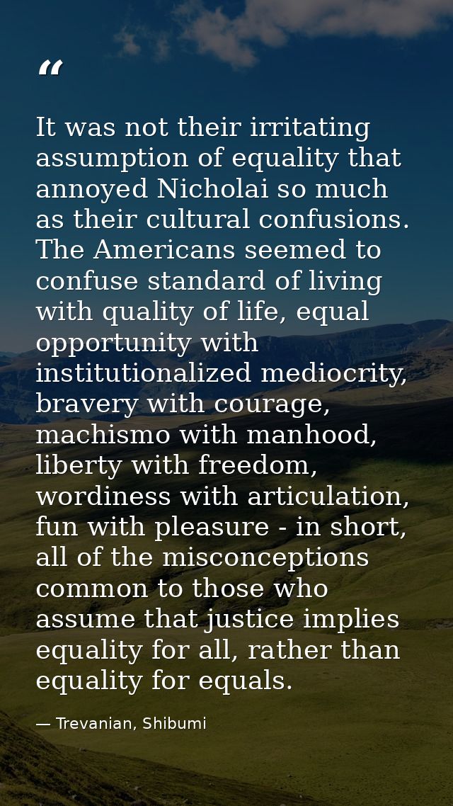 It was not their irritating assumption of equality that annoyed Nicholai so much as their cultural confusions. The Ameri — Trevanian, Shibumi