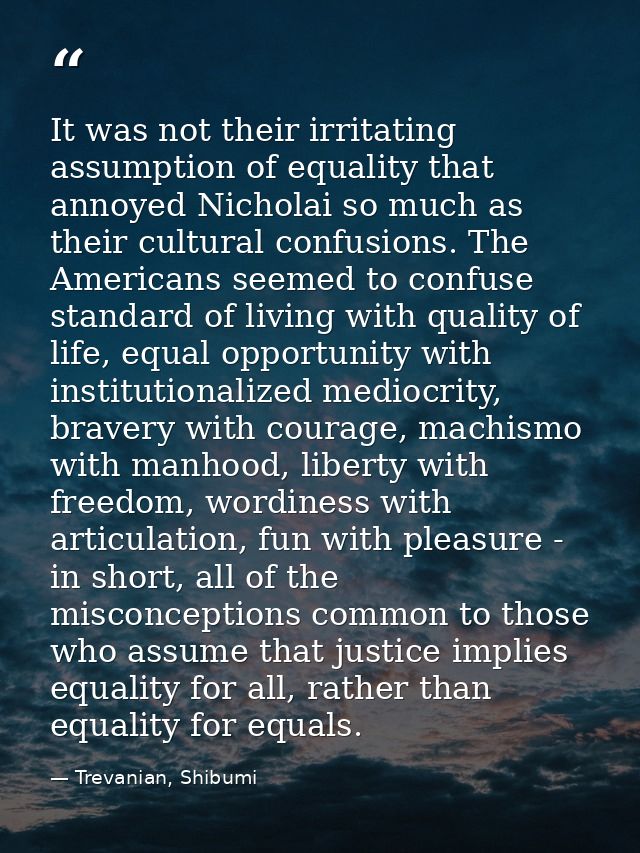 It was not their irritating assumption of equality that annoyed Nicholai so much as their cultural confusions. The Ameri — Trevanian, Shibumi