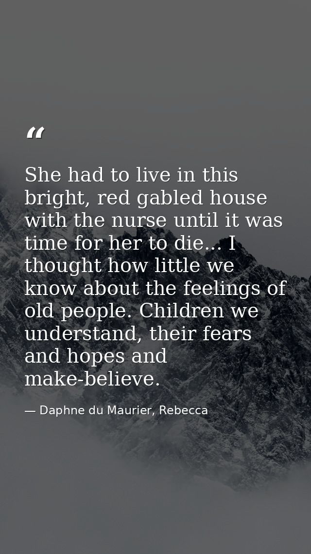 She had to live in this bright, red gabled house with the nurse until it was time for her to die... I thought how little — Daphne du Maurier, Rebecca