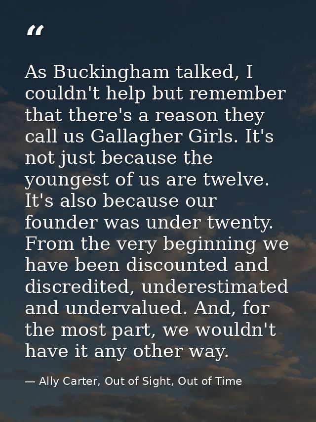 As Buckingham talked, I couldn't help but remember that there's a reason they call us Gallagher Girls. It's not just bec — Ally Carter, Out of Sight, Out of Time
