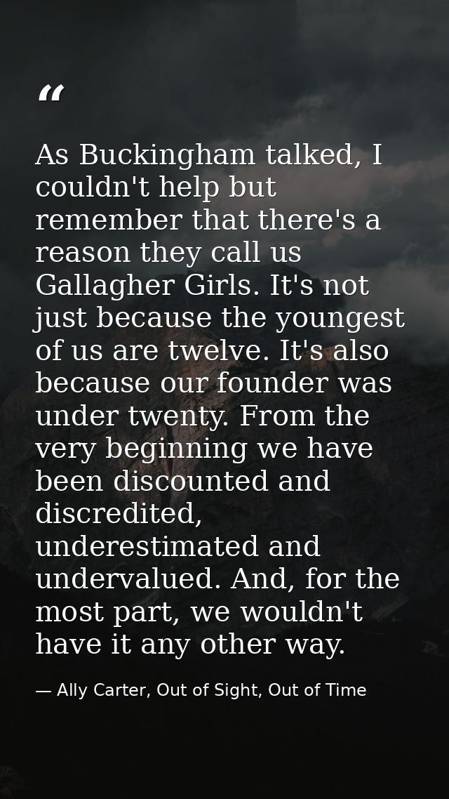 As Buckingham talked, I couldn't help but remember that there's a reason they call us Gallagher Girls. It's not just bec — Ally Carter, Out of Sight, Out of Time