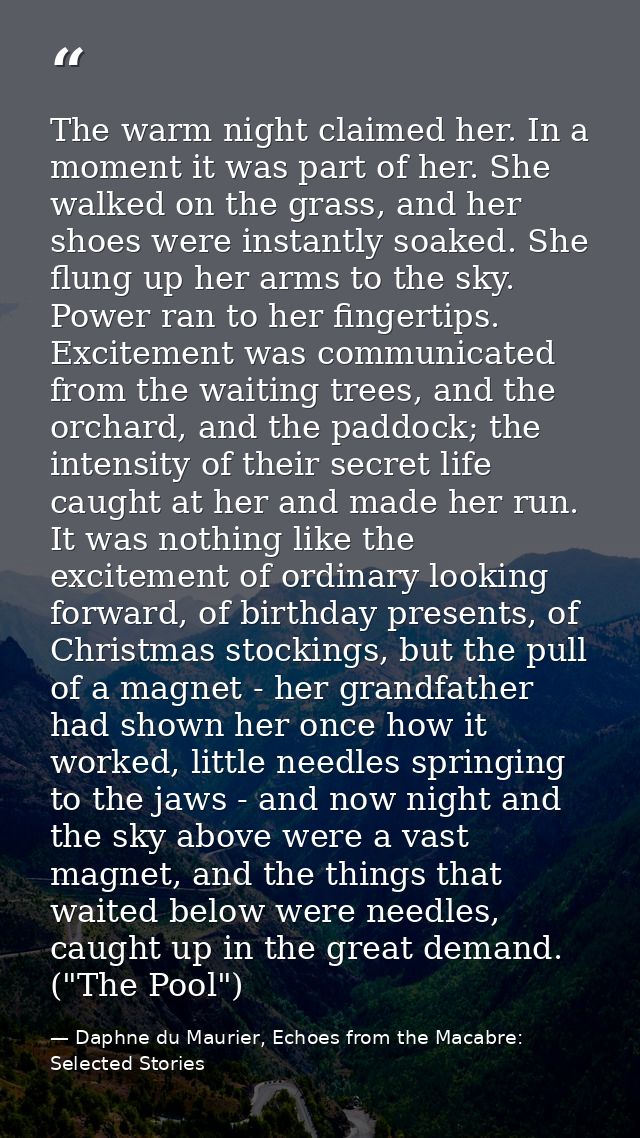 The warm night claimed her. In a moment it was part of her. She walked on the grass, and her shoes were instantly soaked — Daphne du Maurier, Echoes from the Macabre: Selected Stories