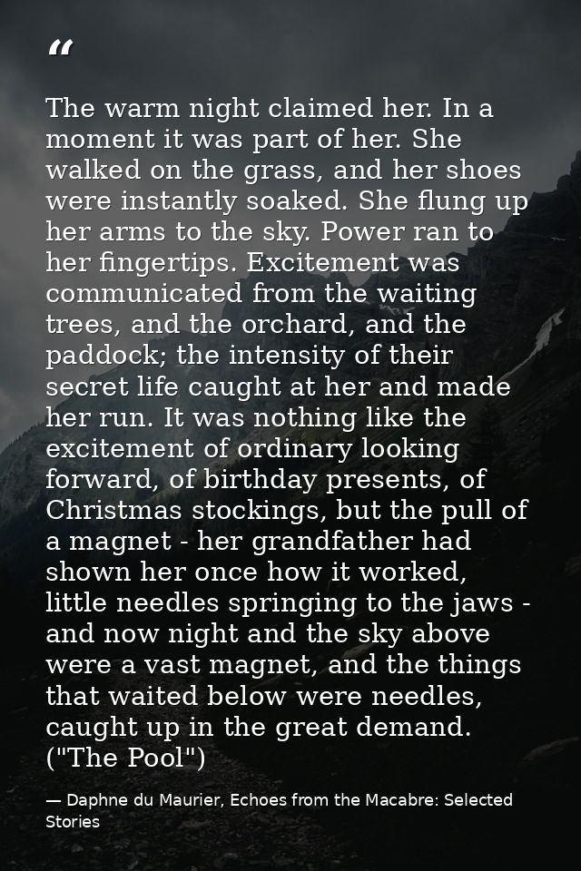 The warm night claimed her. In a moment it was part of her. She walked on the grass, and her shoes were instantly soaked — Daphne du Maurier, Echoes from the Macabre: Selected Stories