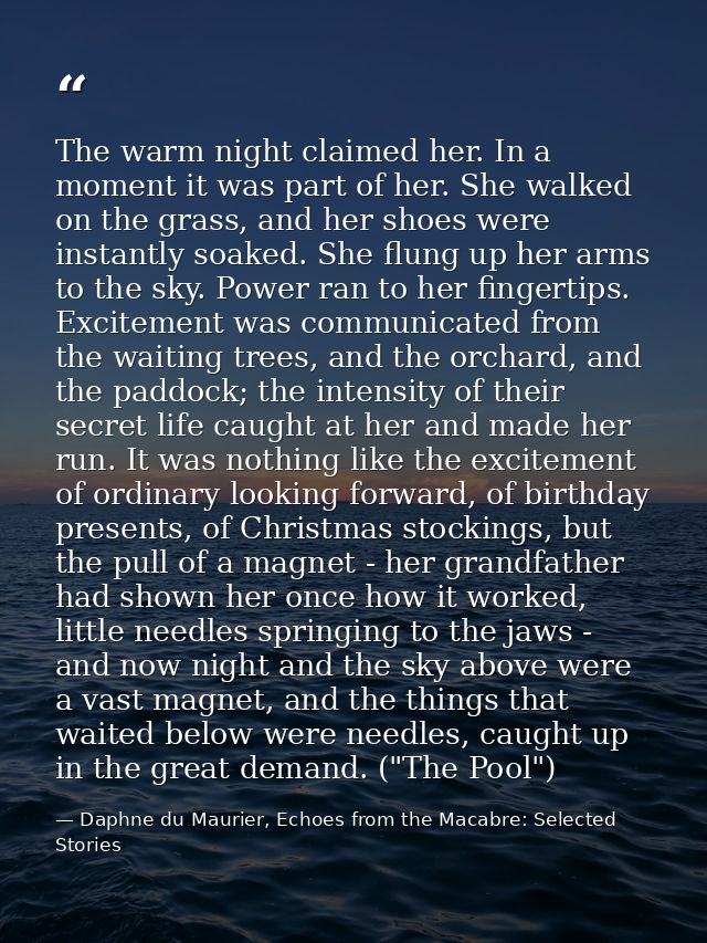 The warm night claimed her. In a moment it was part of her. She walked on the grass, and her shoes were instantly soaked — Daphne du Maurier, Echoes from the Macabre: Selected Stories