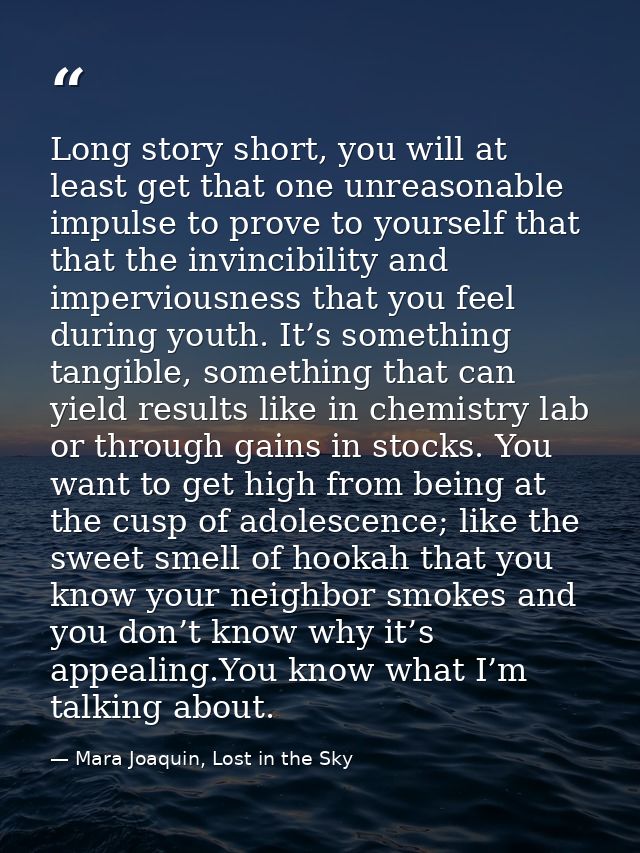 Long story short, you will at least get that one unreasonable impulse to prove to yourself that that the invincibility a — Mara Joaquin, Lost in the Sky