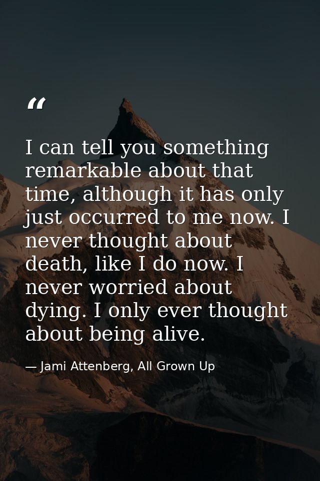 I can tell you something remarkable about that time, although it has only just occurred to me now. I never thought about — Jami Attenberg, All Grown Up