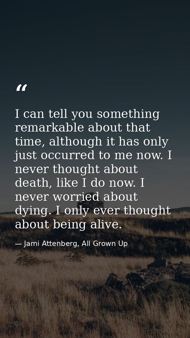 I can tell you something remarkable about that time, although it has only just occurred to me now. I never thought about — Jami Attenberg, All Grown Up