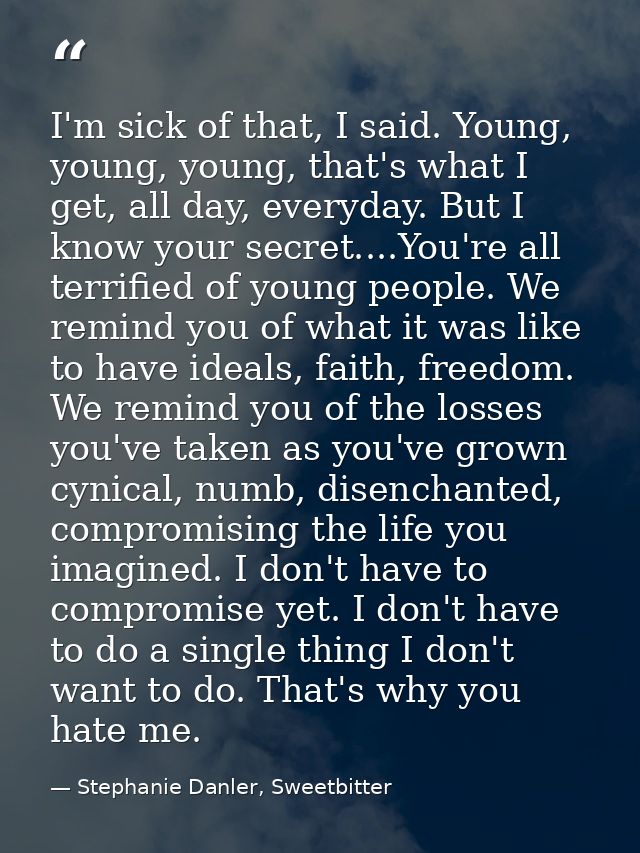 I'm sick of that, I said. Young, young, young, that's what I get, all day, everyday. But I know your secret....You're al — Stephanie Danler, Sweetbitter