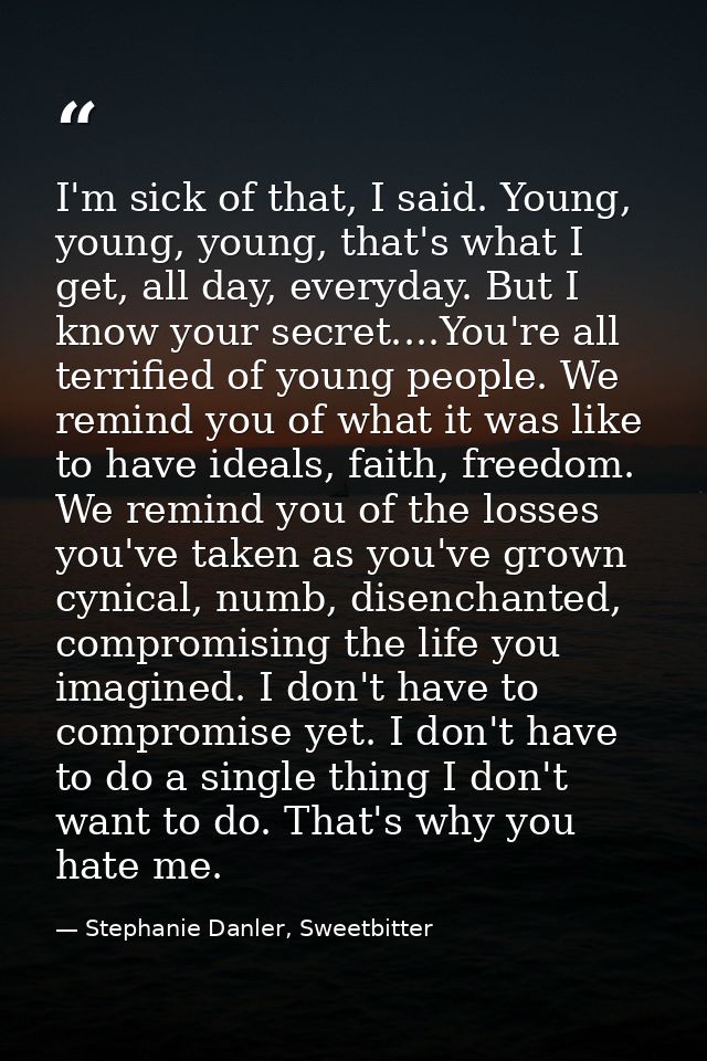 I'm sick of that, I said. Young, young, young, that's what I get, all day, everyday. But I know your secret....You're al — Stephanie Danler, Sweetbitter