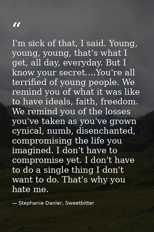 I'm sick of that, I said. Young, young, young, that's what I get, all day, everyday. But I know your secret....You're al — Stephanie Danler, Sweetbitter