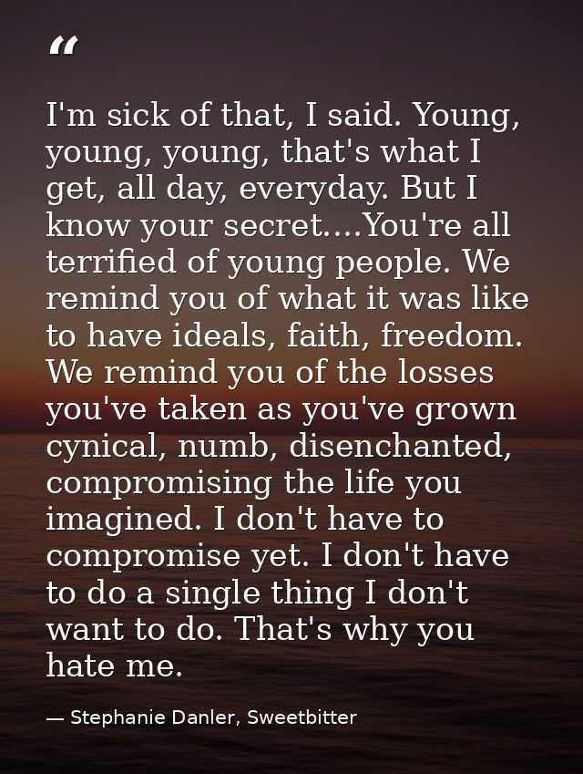 I'm sick of that, I said. Young, young, young, that's what I get, all day, everyday. But I know your secret....You're al — Stephanie Danler, Sweetbitter