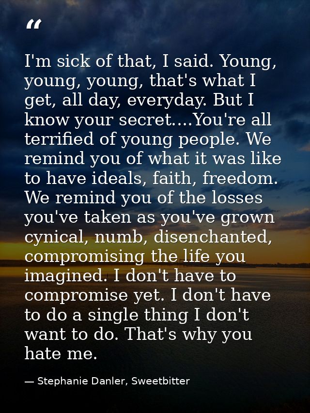 I'm sick of that, I said. Young, young, young, that's what I get, all day, everyday. But I know your secret....You're al — Stephanie Danler, Sweetbitter