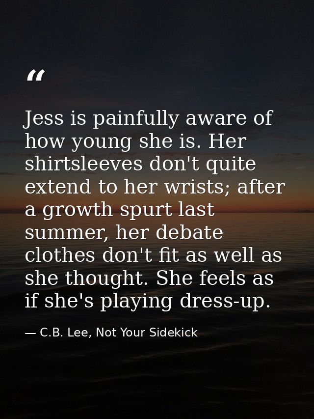 Jess is painfully aware of how young she is. Her shirtsleeves don't quite extend to her wrists; after a growth spurt las — C.B. Lee, Not Your Sidekick