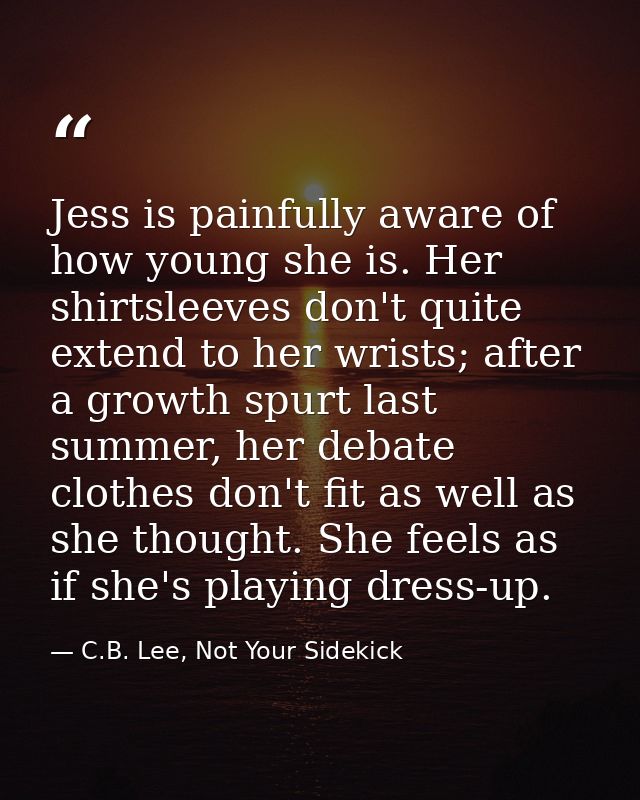 Jess is painfully aware of how young she is. Her shirtsleeves don't quite extend to her wrists; after a growth spurt las — C.B. Lee, Not Your Sidekick