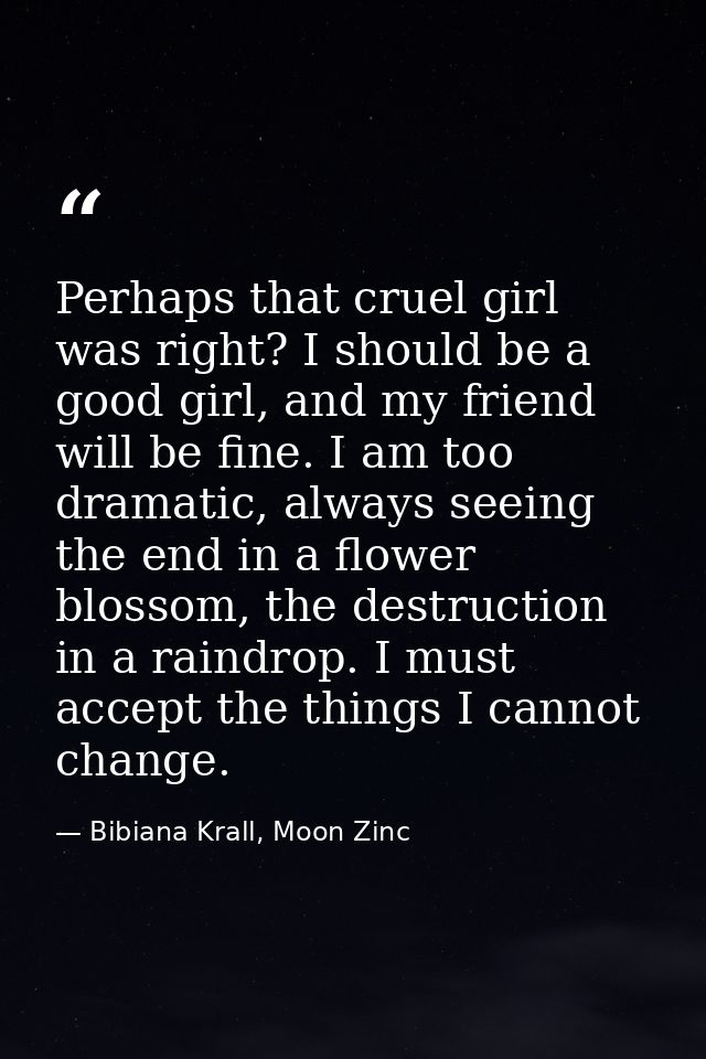 Perhaps that cruel girl was right? I should be a good girl, and my friend will be fine. I am too dramatic, always seeing — Bibiana Krall, Moon Zinc