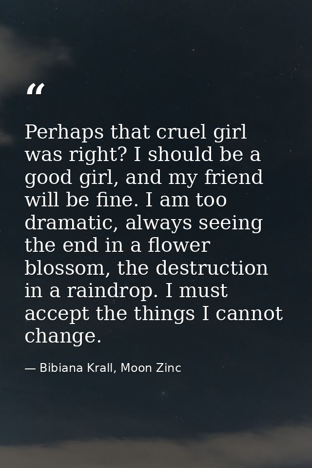 Perhaps that cruel girl was right? I should be a good girl, and my friend will be fine. I am too dramatic, always seeing — Bibiana Krall, Moon Zinc