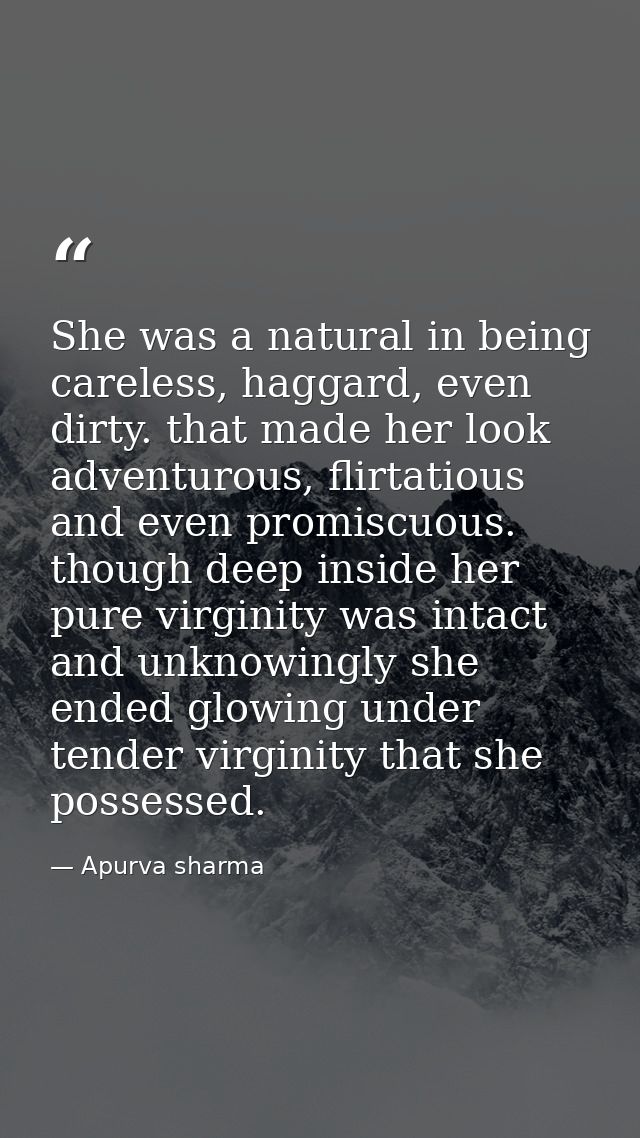 She was a natural in being careless, haggard, even dirty. that made her look adventurous, flirtatious and even promiscuo — Apurva sharma