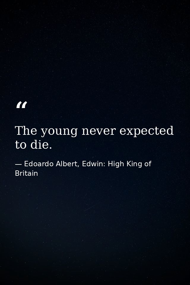 The young never expected to die. — Edoardo Albert, Edwin: High King of Britain