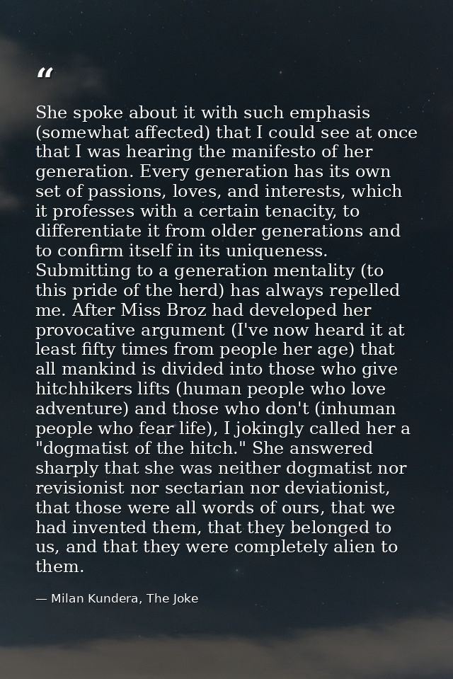 She spoke about it with such emphasis (somewhat affected) that I could see at once that I was hearing the manifesto of h — Milan Kundera, The Joke