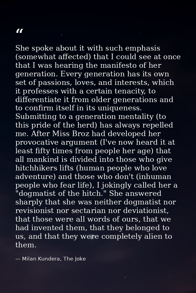 She spoke about it with such emphasis (somewhat affected) that I could see at once that I was hearing the manifesto of h — Milan Kundera, The Joke