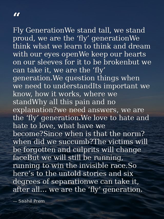 Fly GenerationWe stand tall, we stand proud, we are the ‘fly’ generationWe think what we learn to think and dream with o — Saahil Prem