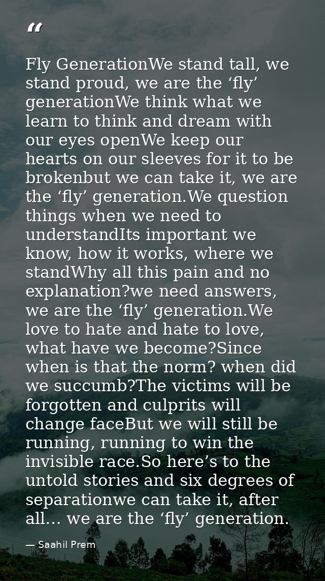 Fly GenerationWe stand tall, we stand proud, we are the ‘fly’ generationWe think what we learn to think and dream with o — Saahil Prem