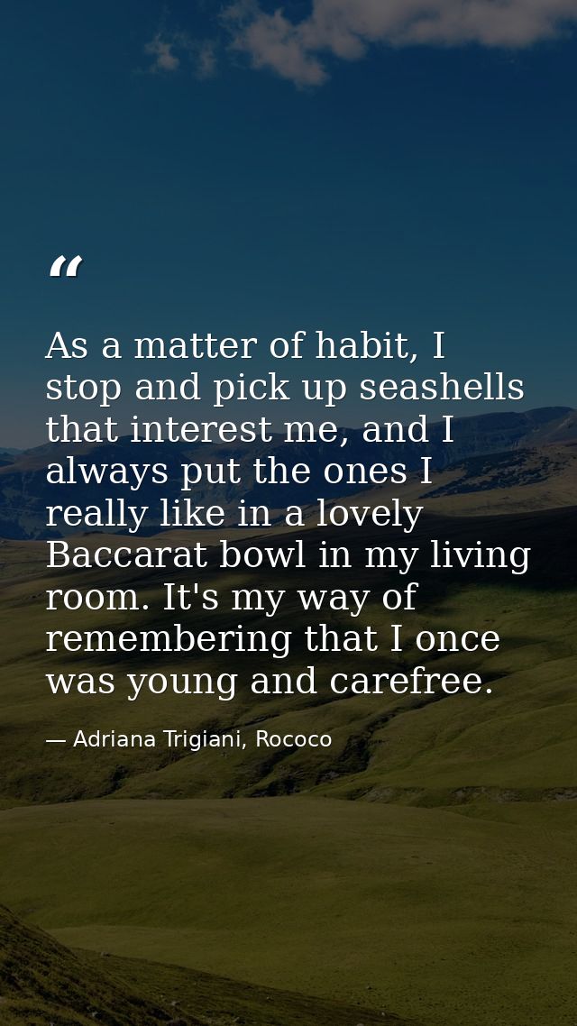 As a matter of habit, I stop and pick up seashells that interest me, and I always put the ones I really like in a lovely — Adriana Trigiani, Rococo