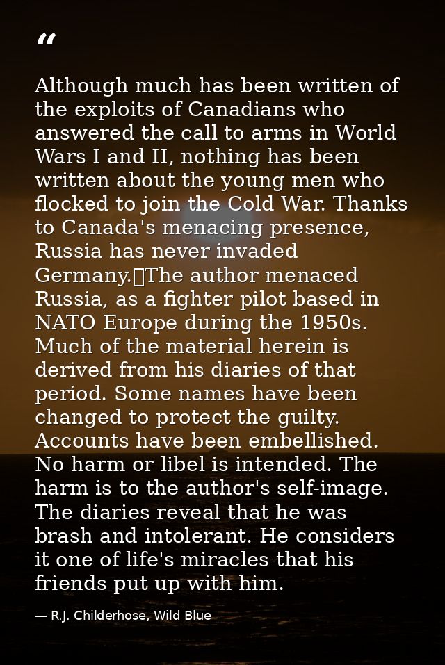 Although much has been written of the exploits of Canadians who answered the call to arms in World Wars I and II, nothin — R.J. Childerhose, Wild Blue