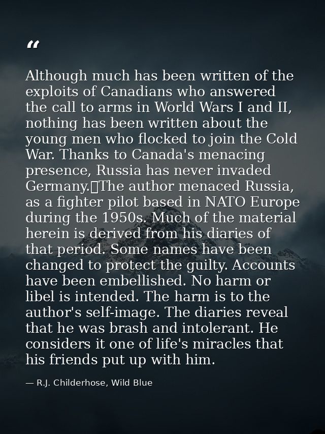 Although much has been written of the exploits of Canadians who answered the call to arms in World Wars I and II, nothin — R.J. Childerhose, Wild Blue