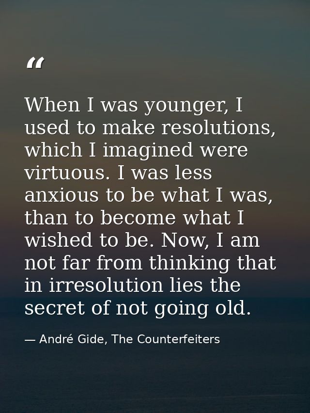 When I was younger, I used to make resolutions, which I imagined were virtuous. I was less anxious to be what I was, tha — André Gide, The Counterfeiters