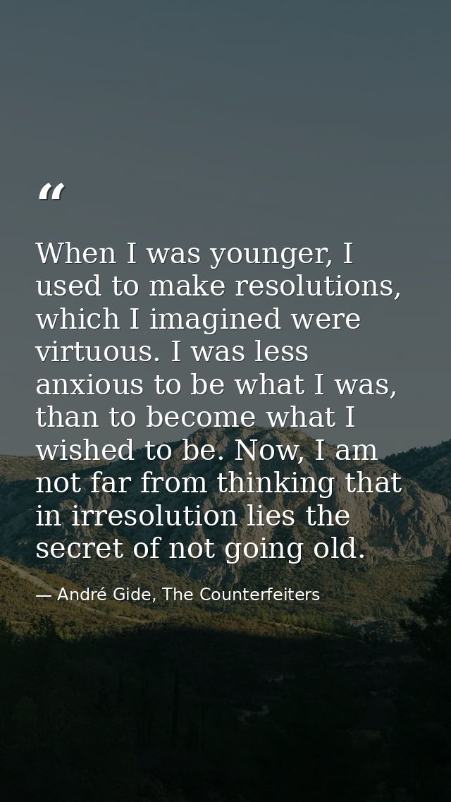 When I was younger, I used to make resolutions, which I imagined were virtuous. I was less anxious to be what I was, tha — André Gide, The Counterfeiters