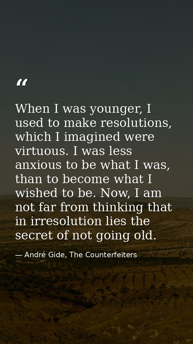 When I was younger, I used to make resolutions, which I imagined were virtuous. I was less anxious to be what I was, tha — André Gide, The Counterfeiters